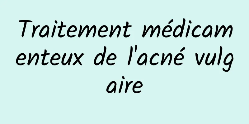 Traitement médicamenteux de l'acné vulgaire