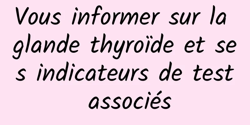 Vous informer sur la glande thyroïde et ses indicateurs de test associés