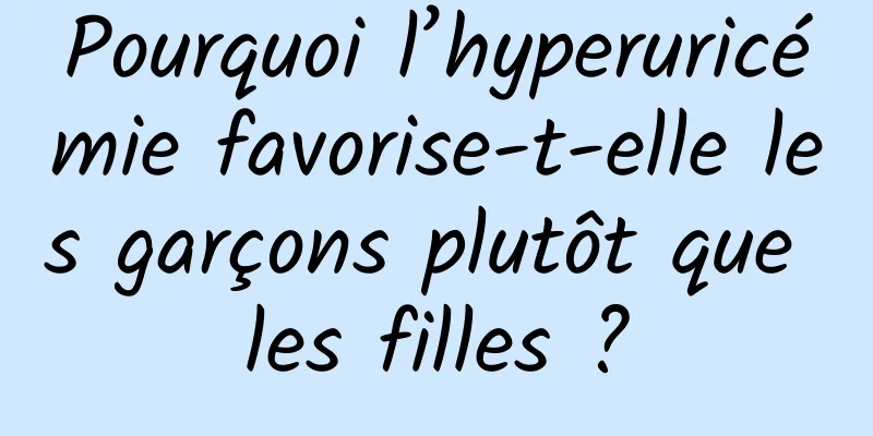 Pourquoi l’hyperuricémie favorise-t-elle les garçons plutôt que les filles ?