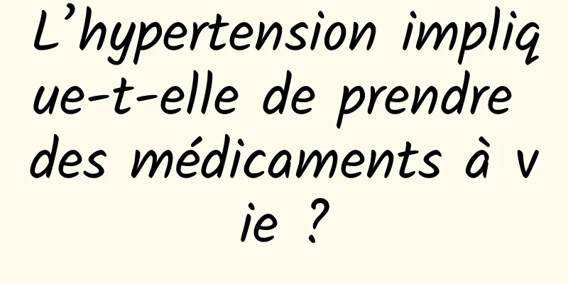 L’hypertension implique-t-elle de prendre des médicaments à vie ?