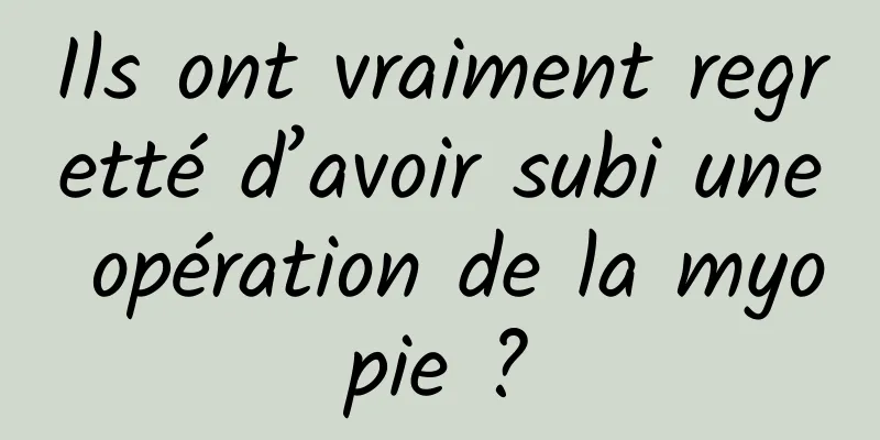 Ils ont vraiment regretté d’avoir subi une opération de la myopie ?