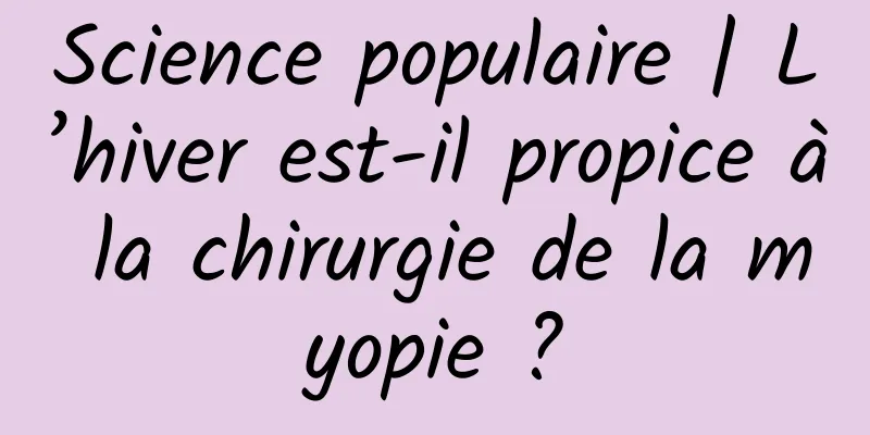 Science populaire | L’hiver est-il propice à la chirurgie de la myopie ?
