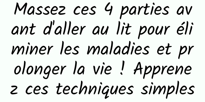 Massez ces 4 parties avant d'aller au lit pour éliminer les maladies et prolonger la vie ! Apprenez ces techniques simples