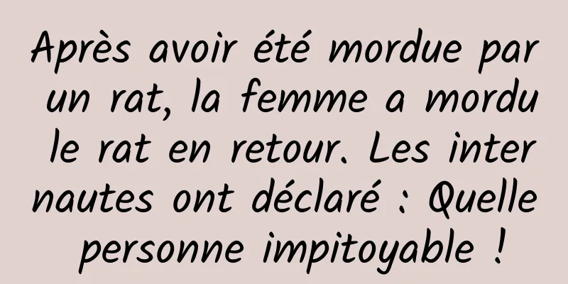 Après avoir été mordue par un rat, la femme a mordu le rat en retour. Les internautes ont déclaré : Quelle personne impitoyable !