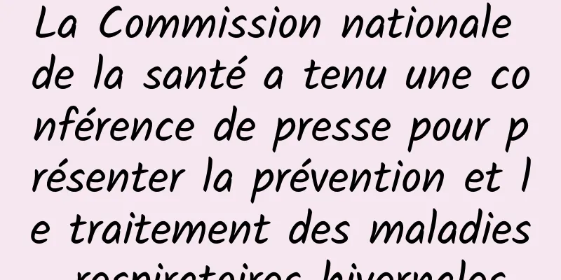 La Commission nationale de la santé a tenu une conférence de presse pour présenter la prévention et le traitement des maladies respiratoires hivernales