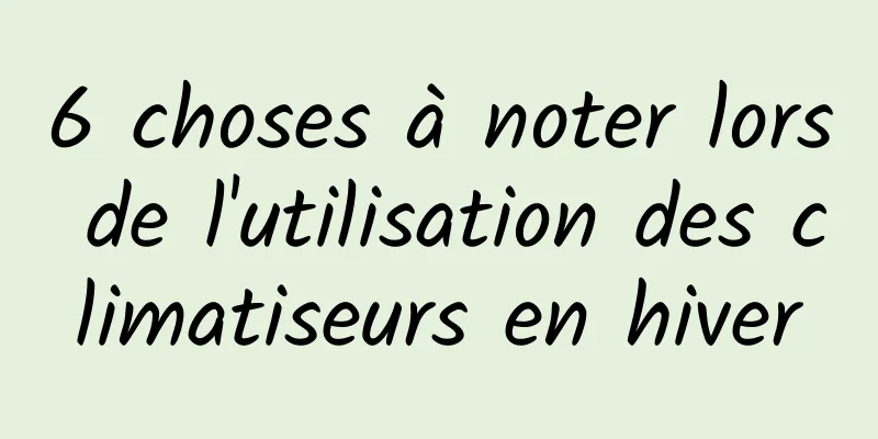 6 choses à noter lors de l'utilisation des climatiseurs en hiver