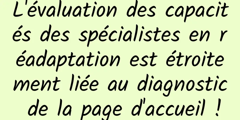 L'évaluation des capacités des spécialistes en réadaptation est étroitement liée au diagnostic de la page d'accueil !