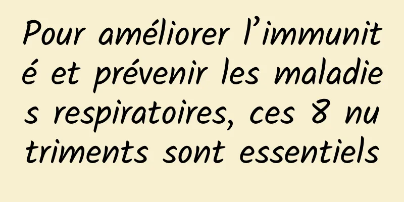 Pour améliorer l’immunité et prévenir les maladies respiratoires, ces 8 nutriments sont essentiels