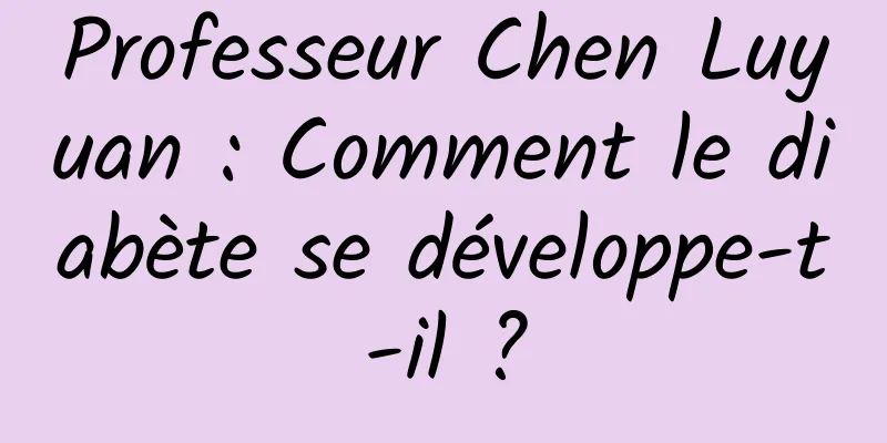Professeur Chen Luyuan : Comment le diabète se développe-t-il ?