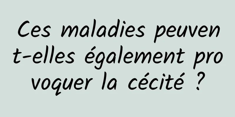 Ces maladies peuvent-elles également provoquer la cécité ?