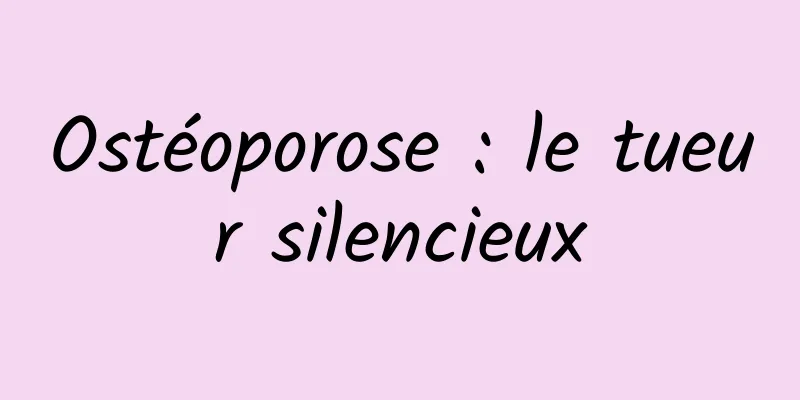 Ostéoporose : le tueur silencieux