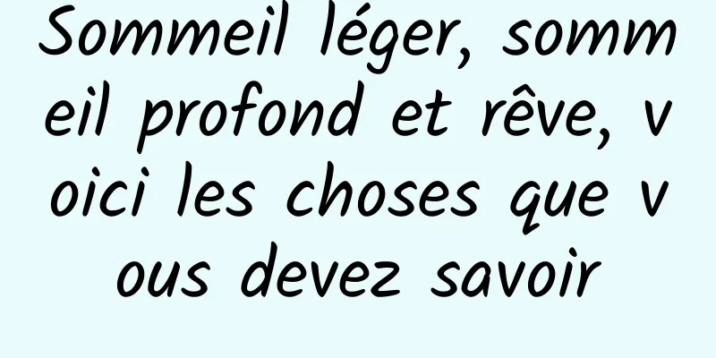 Sommeil léger, sommeil profond et rêve, voici les choses que vous devez savoir