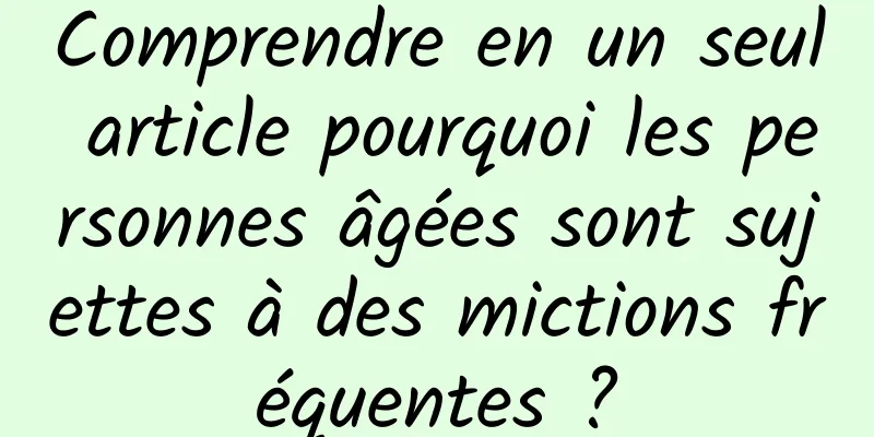 Comprendre en un seul article pourquoi les personnes âgées sont sujettes à des mictions fréquentes ?
