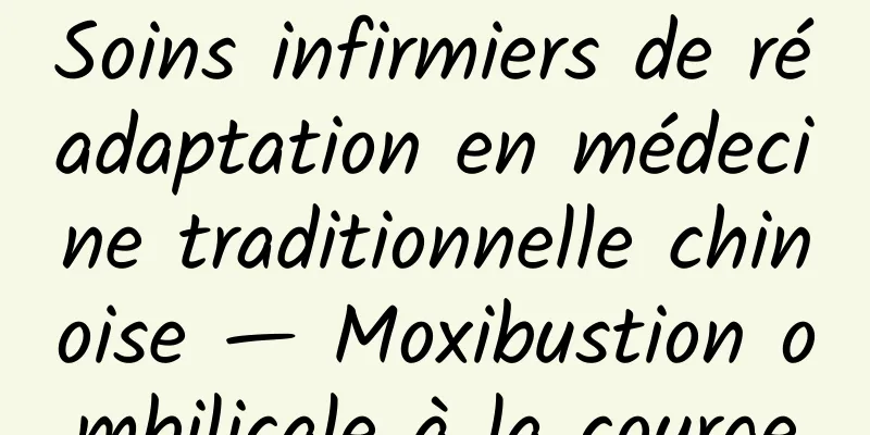 Soins infirmiers de réadaptation en médecine traditionnelle chinoise — Moxibustion ombilicale à la courge