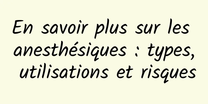 En savoir plus sur les anesthésiques : types, utilisations et risques