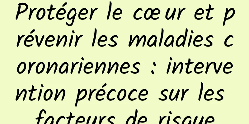 Protéger le cœur et prévenir les maladies coronariennes : intervention précoce sur les facteurs de risque