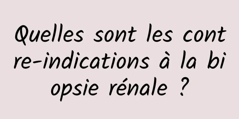 Quelles sont les contre-indications à la biopsie rénale ?