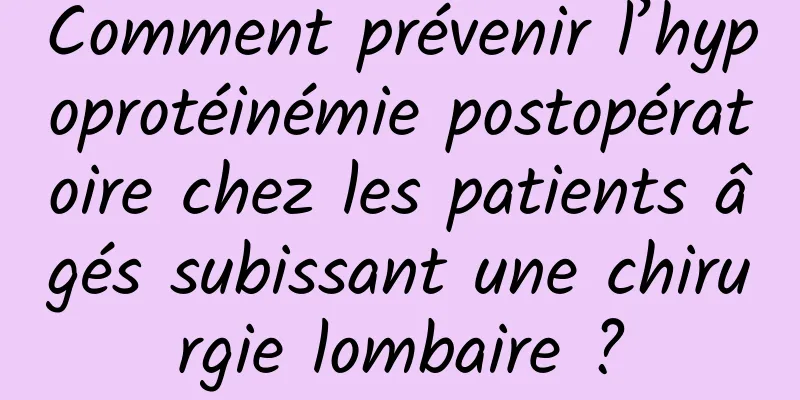 Comment prévenir l’hypoprotéinémie postopératoire chez les patients âgés subissant une chirurgie lombaire ?