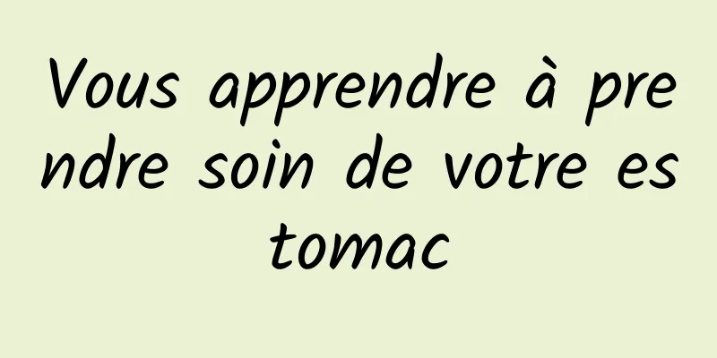 Vous apprendre à prendre soin de votre estomac