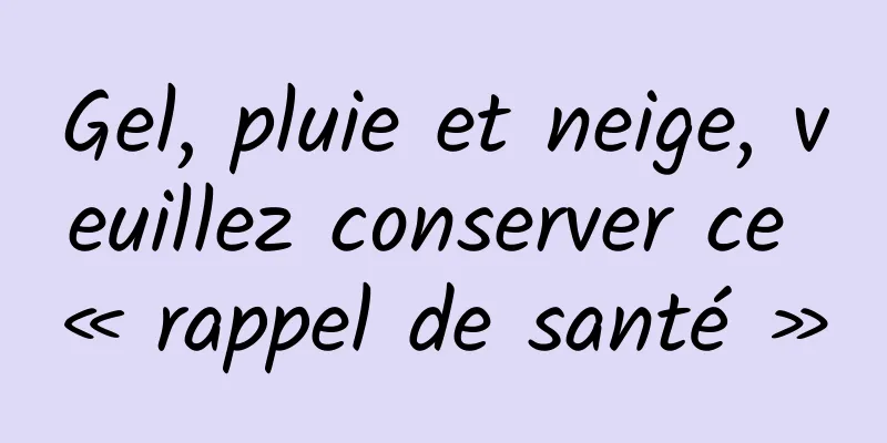 Gel, pluie et neige, veuillez conserver ce « rappel de santé »
