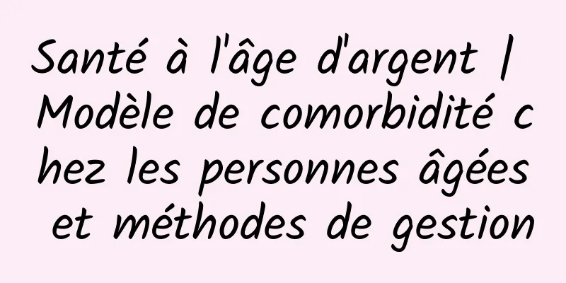 Santé à l'âge d'argent | Modèle de comorbidité chez les personnes âgées et méthodes de gestion