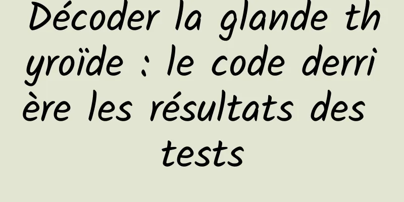 Décoder la glande thyroïde : le code derrière les résultats des tests