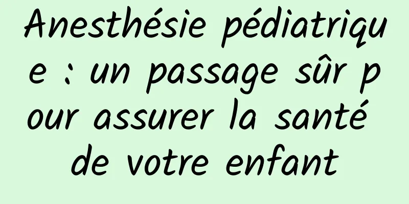 Anesthésie pédiatrique : un passage sûr pour assurer la santé de votre enfant