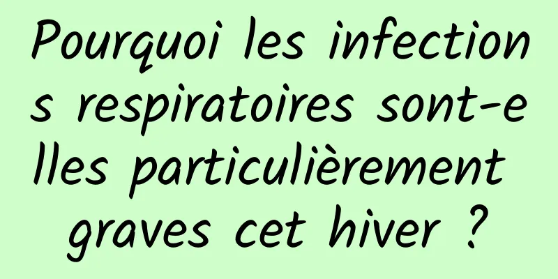Pourquoi les infections respiratoires sont-elles particulièrement graves cet hiver ?