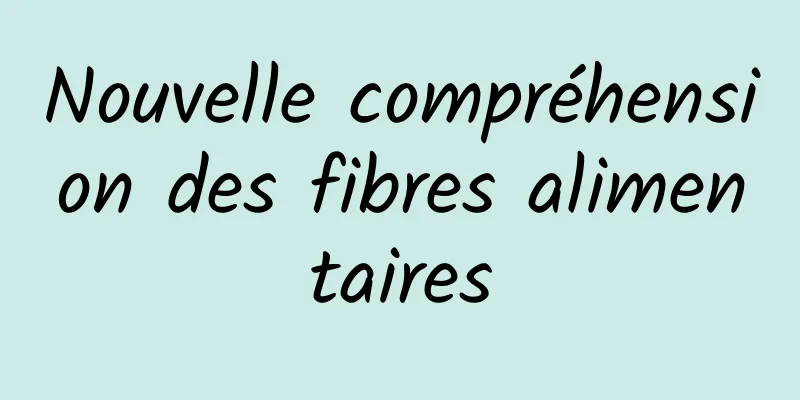 Nouvelle compréhension des fibres alimentaires