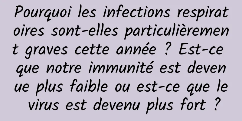 Pourquoi les infections respiratoires sont-elles particulièrement graves cette année ? Est-ce que notre immunité est devenue plus faible ou est-ce que le virus est devenu plus fort ?