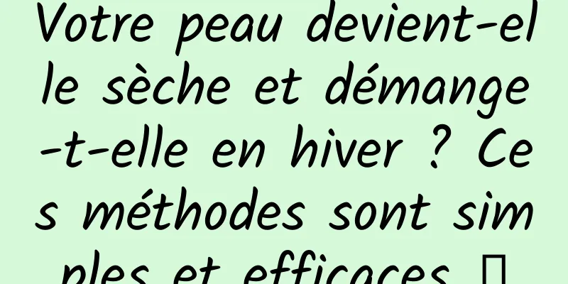 Votre peau devient-elle sèche et démange-t-elle en hiver ? Ces méthodes sont simples et efficaces →