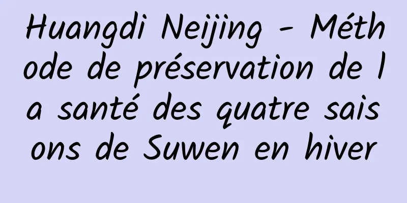 Huangdi Neijing - Méthode de préservation de la santé des quatre saisons de Suwen en hiver