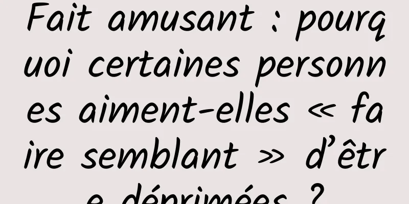 Fait amusant : pourquoi certaines personnes aiment-elles « faire semblant » d’être déprimées ?