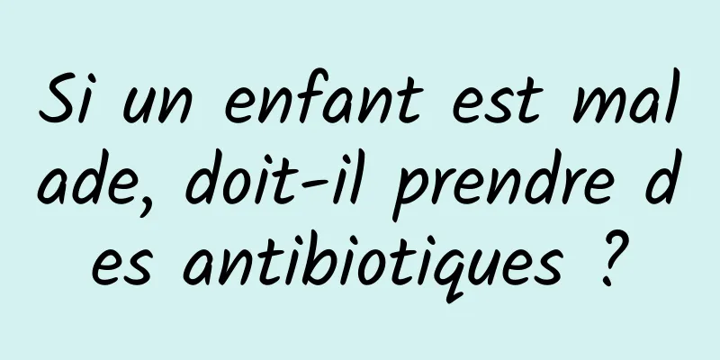 Si un enfant est malade, doit-il prendre des antibiotiques ?