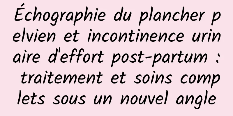 Échographie du plancher pelvien et incontinence urinaire d'effort post-partum : traitement et soins complets sous un nouvel angle