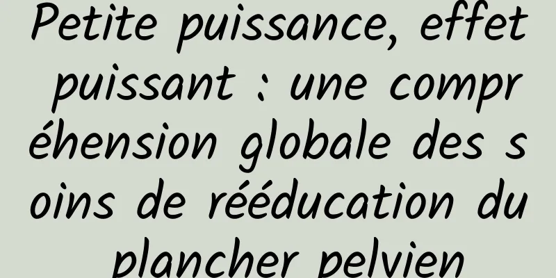 Petite puissance, effet puissant : une compréhension globale des soins de rééducation du plancher pelvien