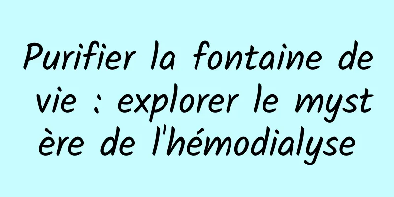 Purifier la fontaine de vie : explorer le mystère de l'hémodialyse