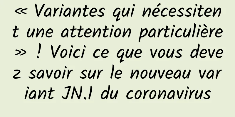 « Variantes qui nécessitent une attention particulière » ! Voici ce que vous devez savoir sur le nouveau variant JN.1 du coronavirus