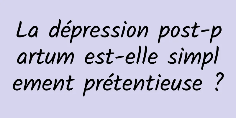 La dépression post-partum est-elle simplement prétentieuse ?