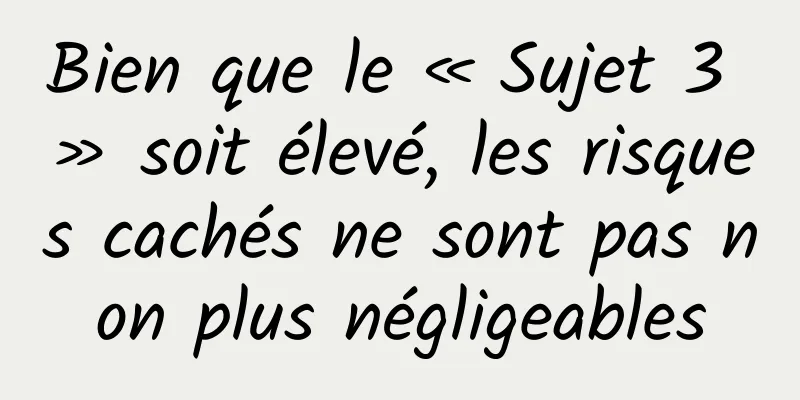 Bien que le « Sujet 3 » soit élevé, les risques cachés ne sont pas non plus négligeables