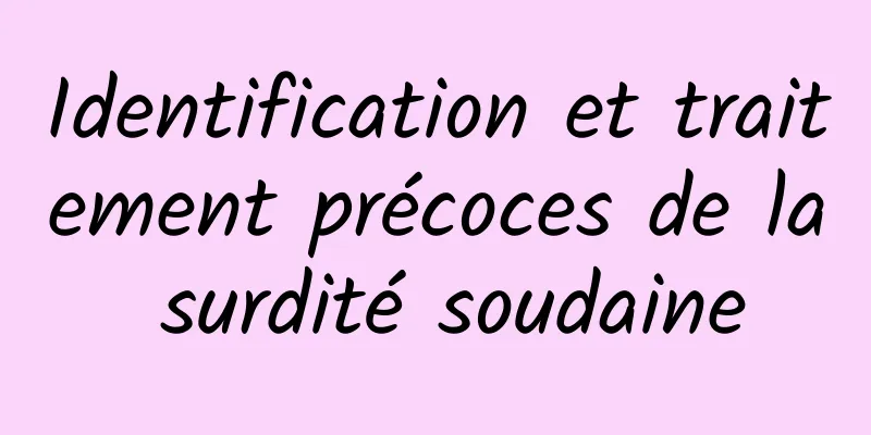 Identification et traitement précoces de la surdité soudaine