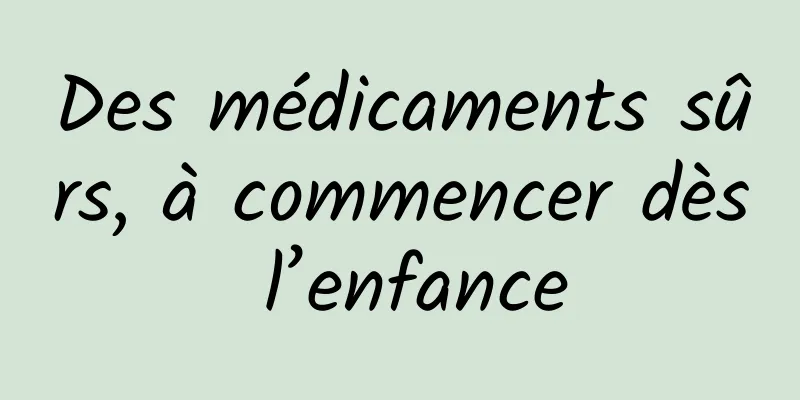 Des médicaments sûrs, à commencer dès l’enfance