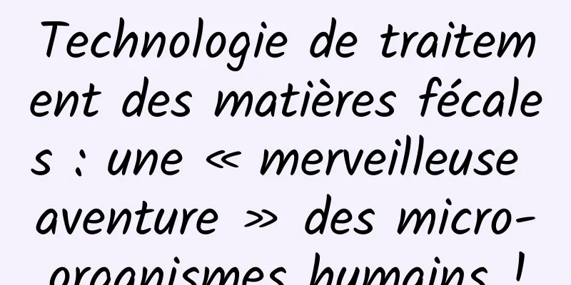 Technologie de traitement des matières fécales : une « merveilleuse aventure » des micro-organismes humains !