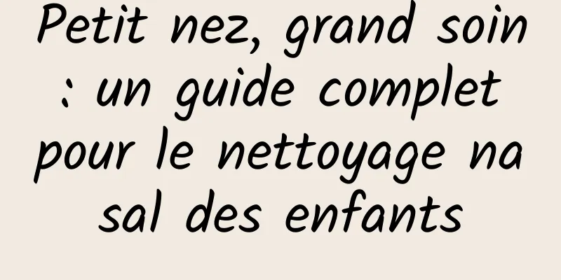 Petit nez, grand soin : un guide complet pour le nettoyage nasal des enfants