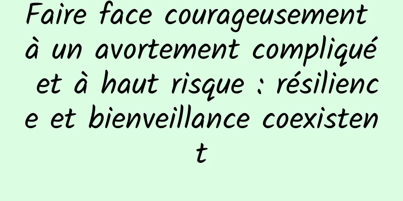 Faire face courageusement à un avortement compliqué et à haut risque : résilience et bienveillance coexistent