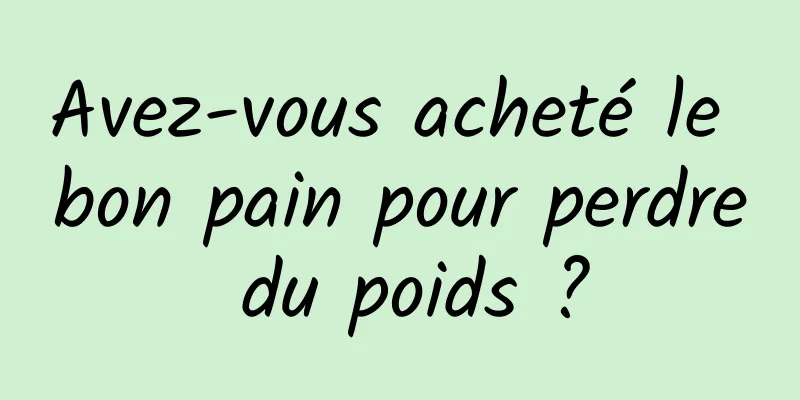 Avez-vous acheté le bon pain pour perdre du poids ?