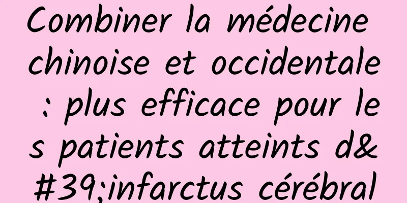 Combiner la médecine chinoise et occidentale : plus efficace pour les patients atteints d'infarctus cérébral