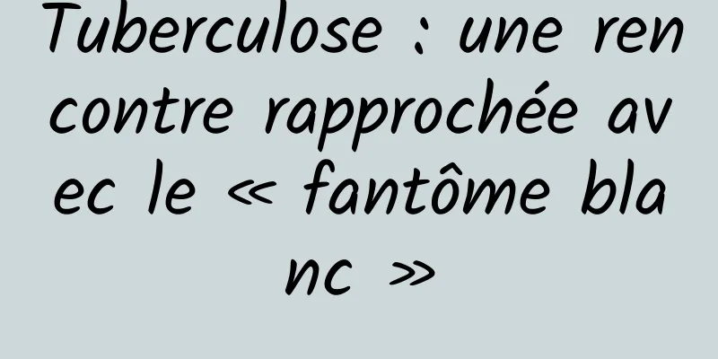 Tuberculose : une rencontre rapprochée avec le « fantôme blanc »