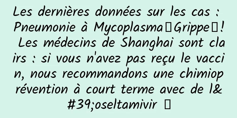 Les dernières données sur les cas : Pneumonie à Mycoplasma↓Grippe↑! Les médecins de Shanghai sont clairs : si vous n'avez pas reçu le vaccin, nous recommandons une chimioprévention à court terme avec de l'oseltamivir →
