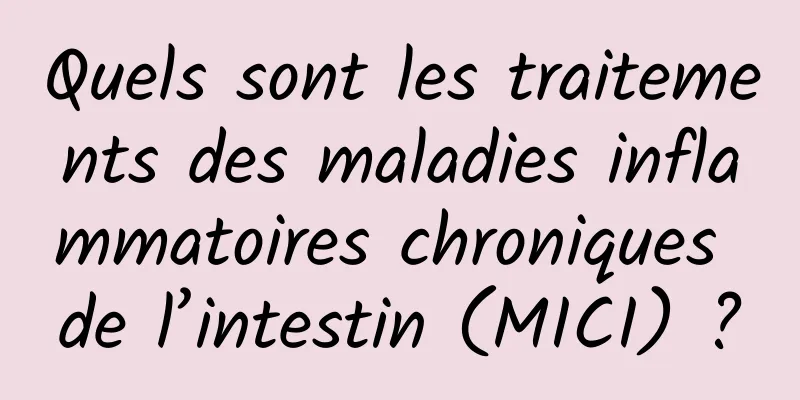 Quels sont les traitements des maladies inflammatoires chroniques de l’intestin (MICI) ?